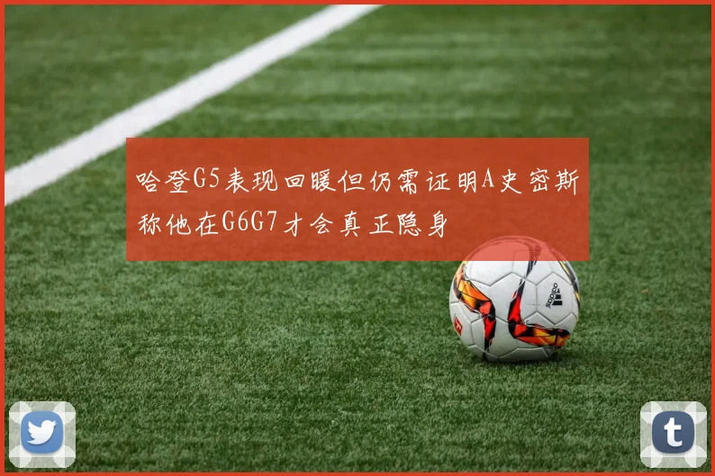 哈登G5表现回暖但仍需证明A史密斯称他在G6G7才会真正隐身