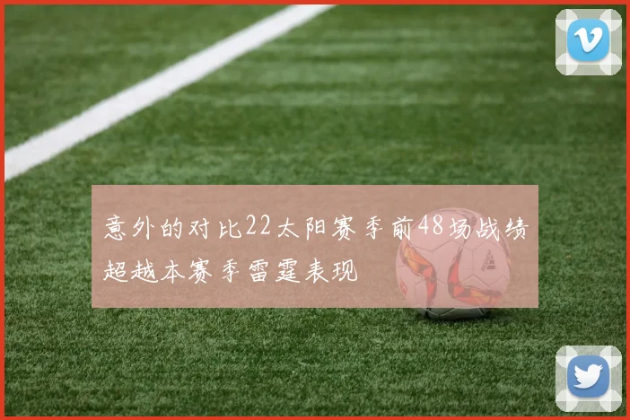 意外的对比22太阳赛季前48场战绩超越本赛季雷霆表现