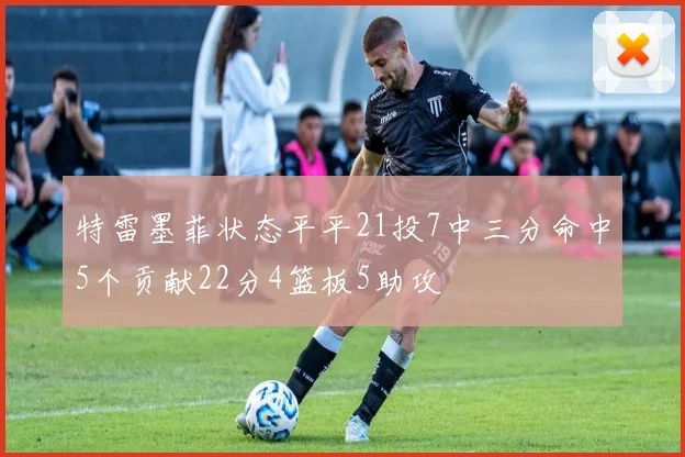 特雷墨菲状态平平21投7中三分命中5个贡献22分4篮板5助攻