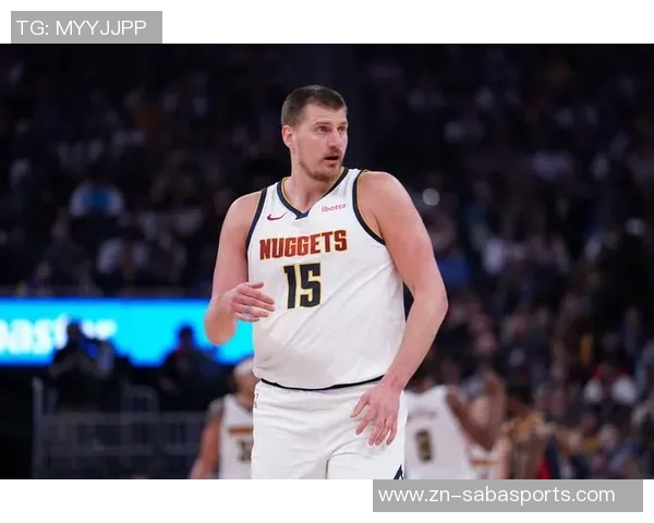 约基奇高效表现再显神威10投7中斩获18分8板8助助球队大胜